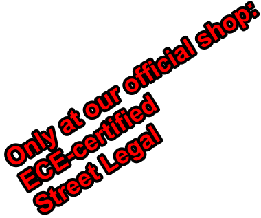 Only at our official shop: ECE-certified Street Legal